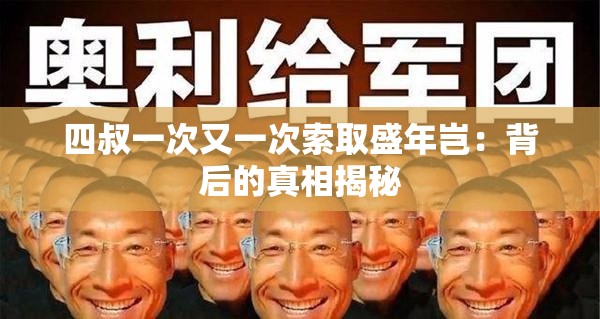 四叔一次又一次索取盛年岂：背后的真相揭秘