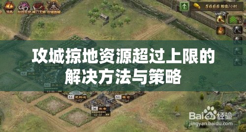 攻城掠地资源超过上限的解决方法与策略