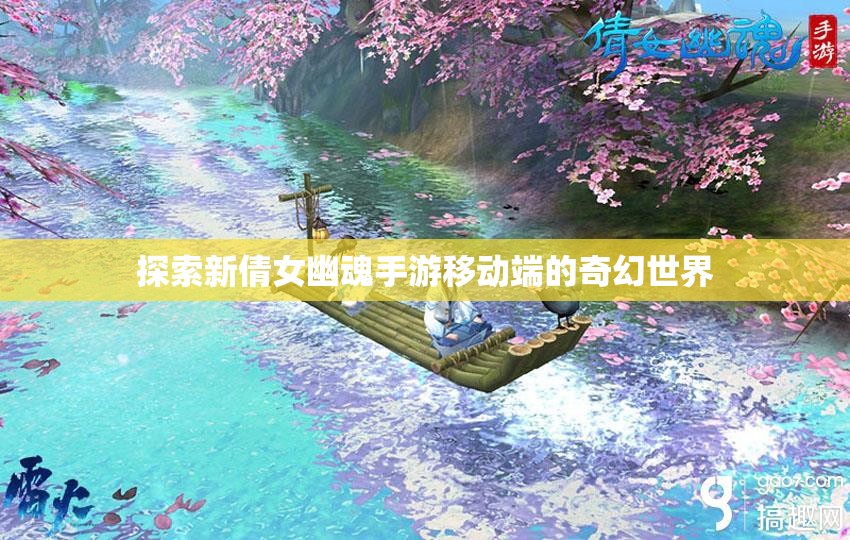 探索新倩女幽魂手游移动端的奇幻世界