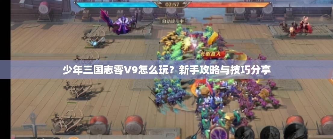 少年三国志零V9怎么玩？新手攻略与技巧分享