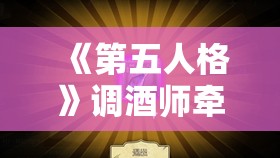 《第五人格》调酒师牵制玩法：如何巧妙利用技能牵制对手