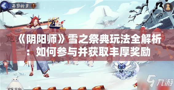 《阴阳师》雪之祭典玩法全解析：如何参与并获取丰厚奖励