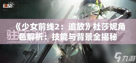 《少女前线2：追放》杜莎妮角色解析：技能与背景全揭秘