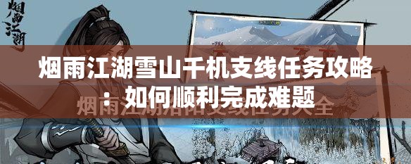 烟雨江湖雪山千机支线任务攻略：如何顺利完成难题