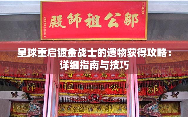 星球重启镀金战士的遗物获得攻略：详细指南与技巧